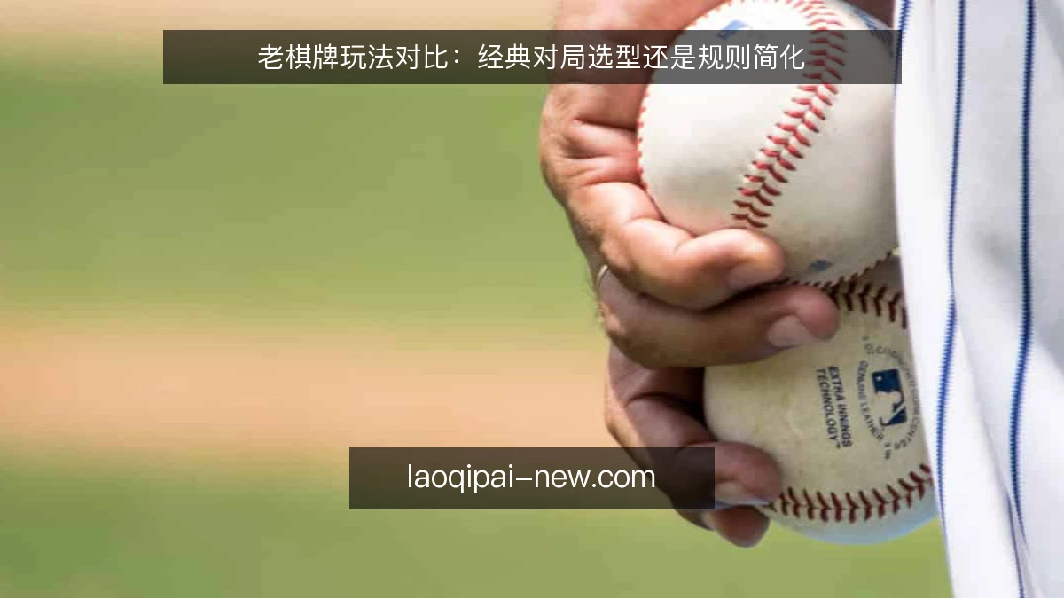 老棋牌玩法对比：经典对局选型还是规则简化